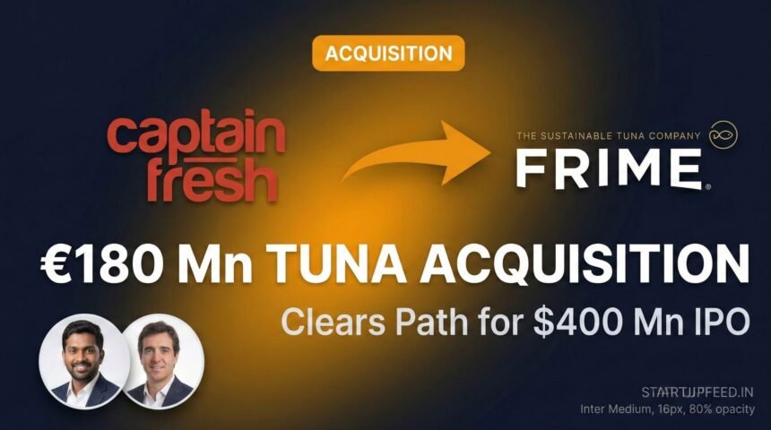 Captain Fresh acquires Frime Spain tuna processor Barcelona seafood B2B India startup IPO 2026