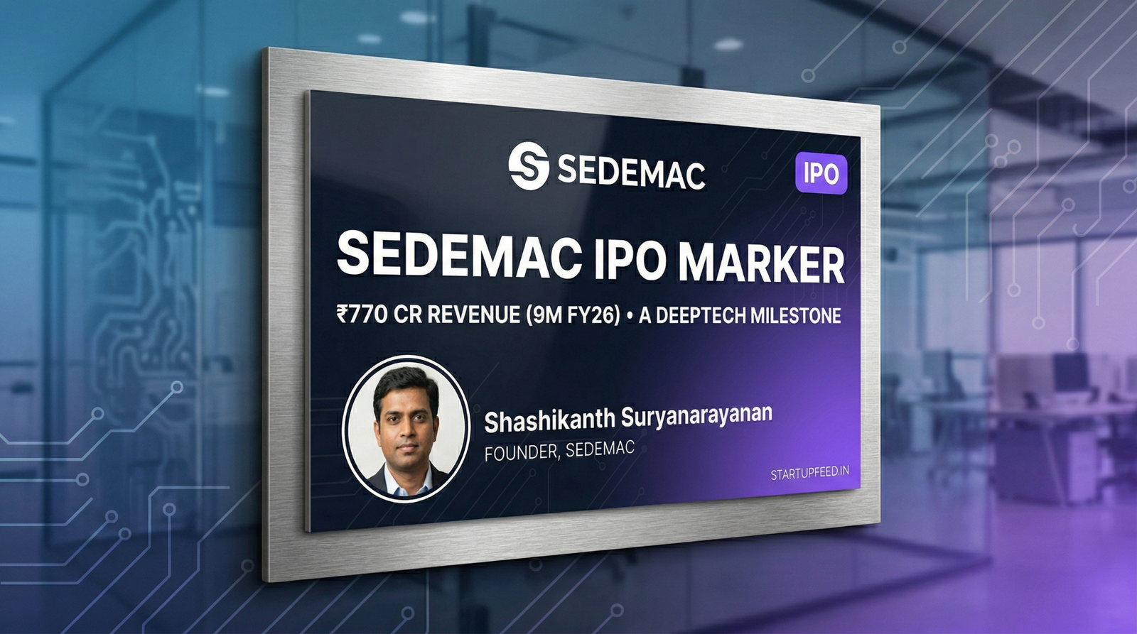 Featured image for SEDEMAC IPO news featuring founder Shashikanth Suryanarayanan, showing ₹770 Cr revenue in 9M FY26. Includes SEDEMAC logo and IPO category badge on a StartupFeed.in branded professional deeptech background.