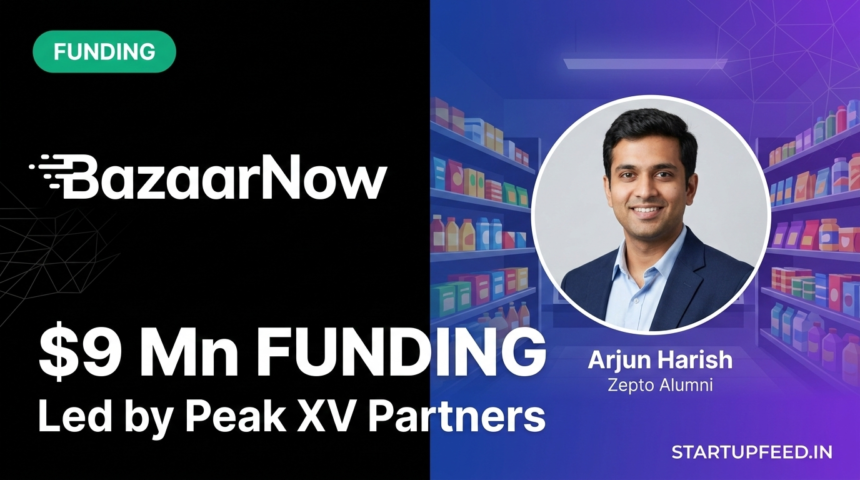 BazaarNow quick commerce startup in Bengaluru founded by ex-Zepto executives. Featured image shows founder Arjun Harish and the $9 million funding announcement led by Peak XV Partners on a StartupFeed branded background.