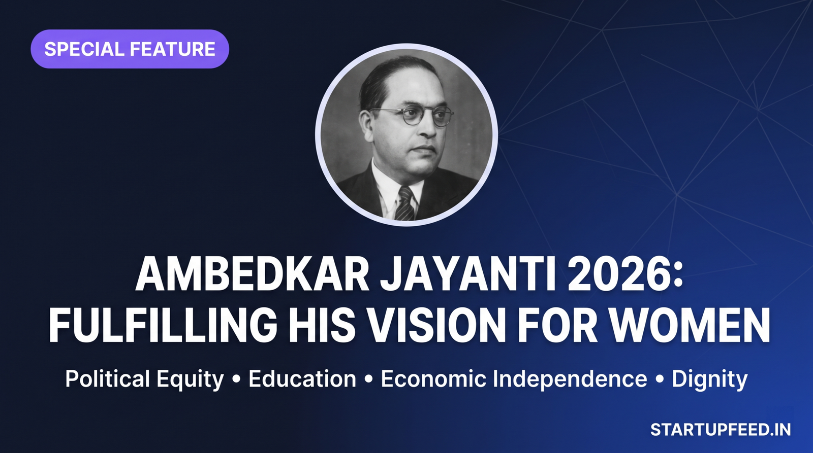 Ambedkar Jayanti 2026 featured image for StartupFeed.in showing Dr. B.R. Ambedkar and policy data points for women's empowerment including political equity, education, and economic independence.